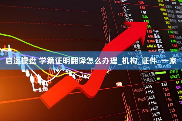 启运操盘 学籍证明翻译怎么办理_机构_证件_一家